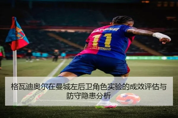 格瓦迪奥尔在曼城左后卫角色实验的成效评估与防守隐患分析